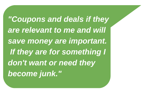 Coupons and deals if they are relevant to me and will save money are important- If they are for something I dont want or need they become junk-
